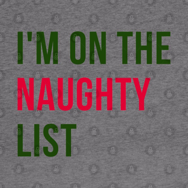 I'm On The Naughty List. Christmas Humor. Rude, Offensive, Inappropriate Christmas Design. Red and Green by That Cheeky Tee